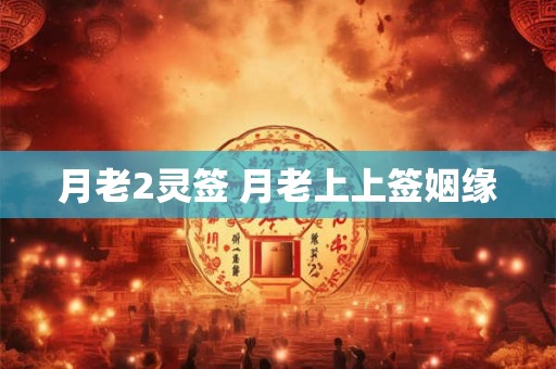 月老2灵签 月老上上签姻缘