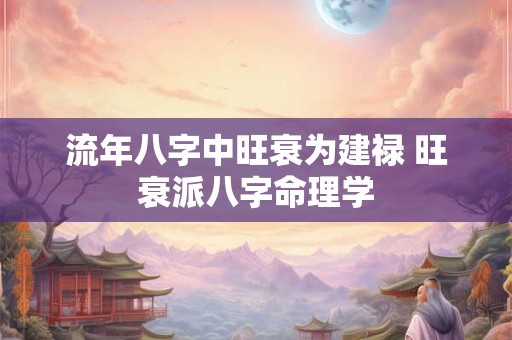 流年八字中旺衰为建禄 旺衰派八字命理学