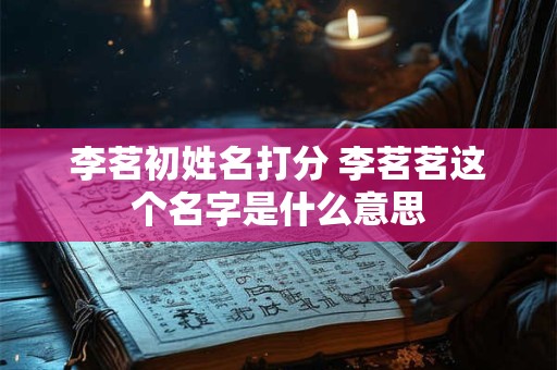 李茗初姓名打分 李茗茗这个名字是什么意思