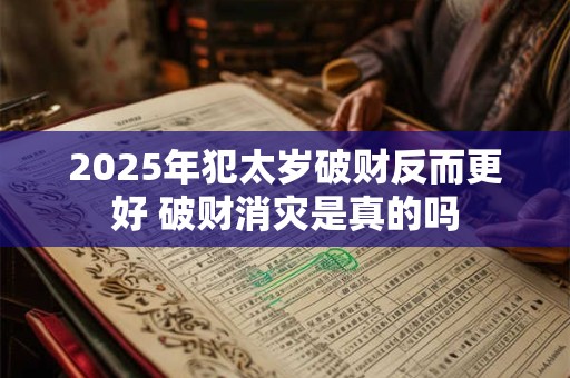 2026年犯太岁破财反而更好 破财消灾是真的吗