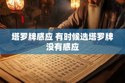 塔罗牌感应 有时候选塔罗牌没有感应