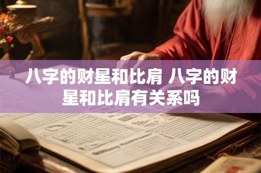 八字的财星和比肩 八字的财星和比肩有关系吗