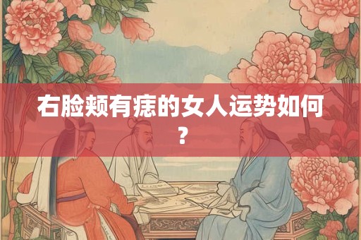 右脸颊有痣的女人运势如何？