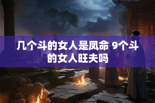 几个斗的女人是凤命 9个斗的女人旺夫吗