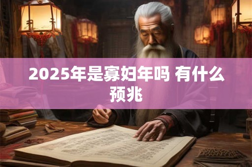 2025年是寡妇年吗 有什么预兆