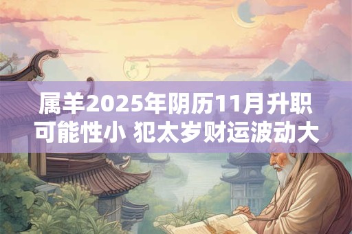 属羊2025年阴历11月升职可能性小 犯太岁财运波动大