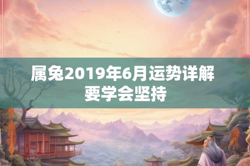 属兔2019年6月运势详解 要学会坚持