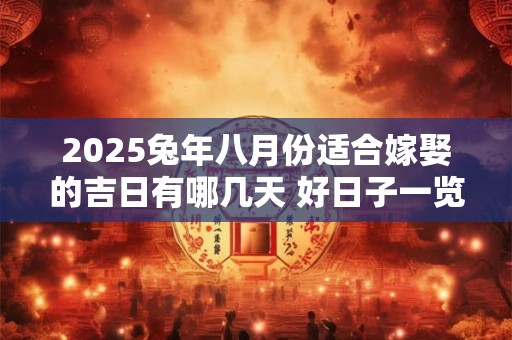 2025兔年八月份适合嫁娶的吉日有哪几天 好日子一览表