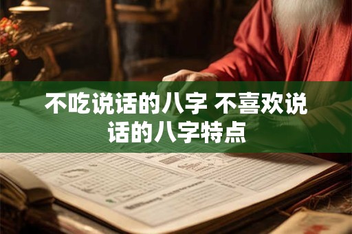 不吃说话的八字 不喜欢说话的八字特点