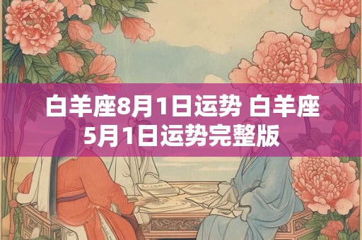 白羊座8月1日运势 白羊座5月1日运势完整版