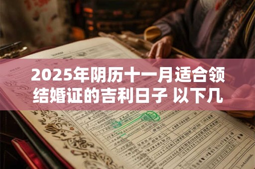 2025年阴历十一月适合领结婚证的吉利日子 以下几天就不错