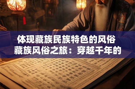 体现藏族民族特色的风俗 藏族风俗之旅：穿越千年的神秘韵味