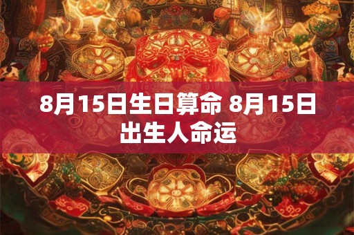 8月15日生日算命 8月15日出生人命运