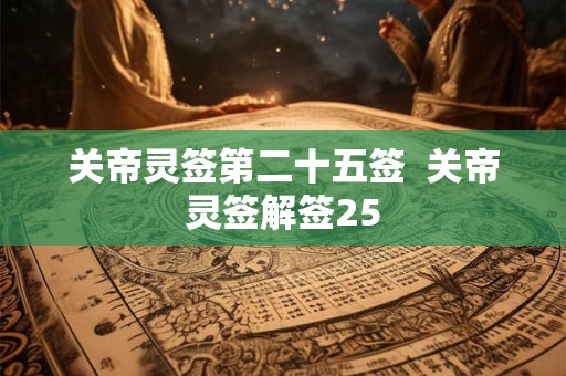 关帝灵签第二十五签  关帝灵签解签25
