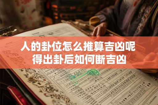 人的卦位怎么推算吉凶呢 得出卦后如何断吉凶