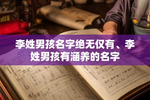 李姓男孩名字绝无仅有、李姓男孩有涵养的名字