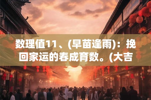 数理值11、(早苗逢雨)：挽回家运的春成育数。(大吉)