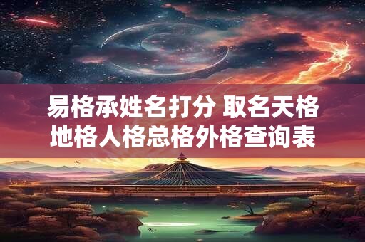易格承姓名打分 取名天格地格人格总格外格查询表