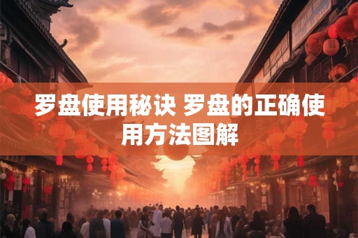 罗盘使用秘诀 罗盘的正确使用方法图解
