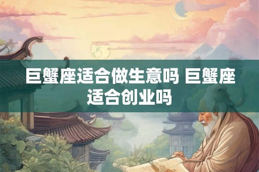 巨蟹座适合做生意吗 巨蟹座适合创业吗