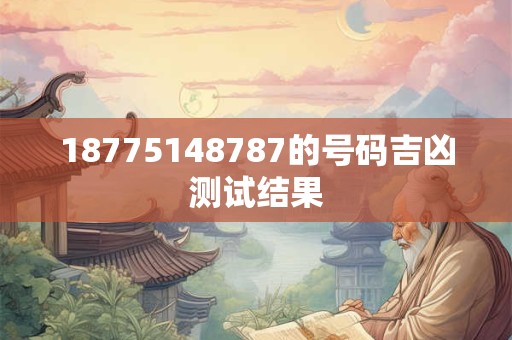 18775148787的号码吉凶测试结果