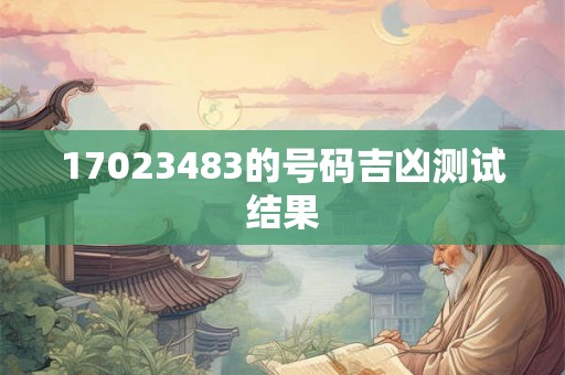 17023483的号码吉凶测试结果