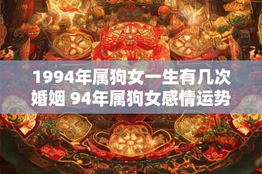 1994年属狗女一生有几次婚姻 94年属狗女感情运势如何