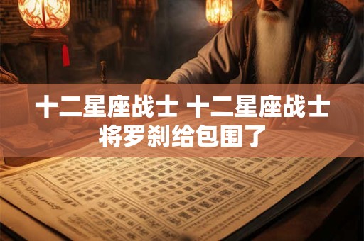 十二星座战士 十二星座战士将罗刹给包围了