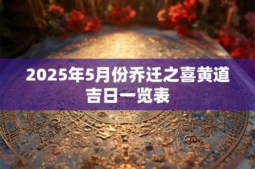 2026年5月份乔迁之喜黄道吉日一览表