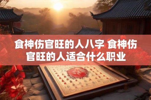 食神伤官旺的人八字 食神伤官旺的人适合什么职业