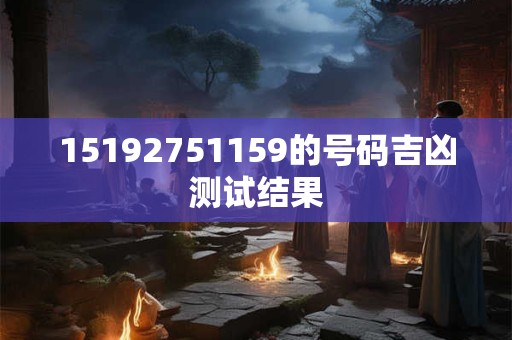 15192751159的号码吉凶测试结果