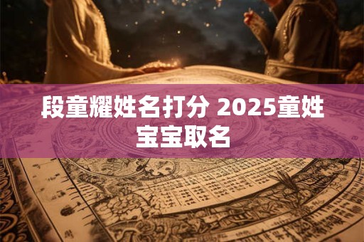 段童耀姓名打分 2025童姓宝宝取名