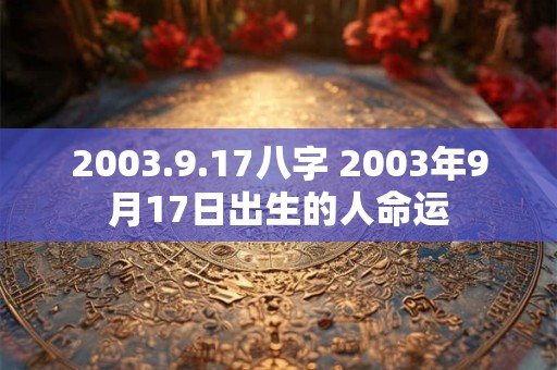2003.9.17八字 2003年9月17日出生的人命运