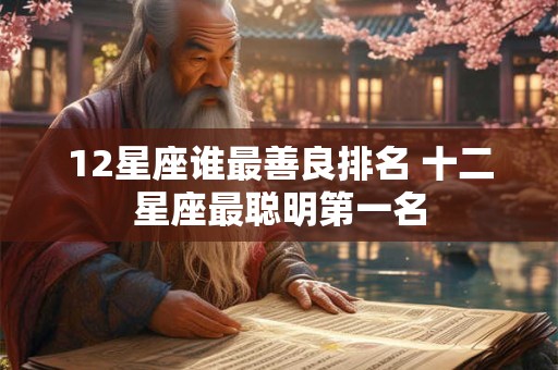 12星座谁最善良排名 十二星座最聪明第一名