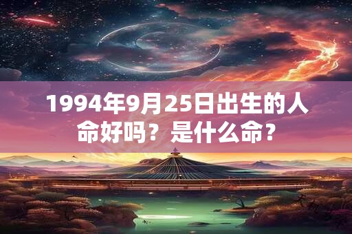 1994年9月25日出生的人命好吗？是什么命？