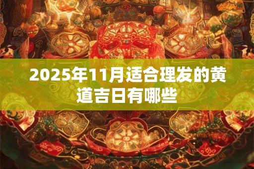 2025年11月适合理发的黄道吉日有哪些