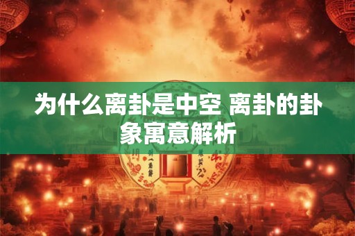 为什么离卦是中空 离卦的卦象寓意解析