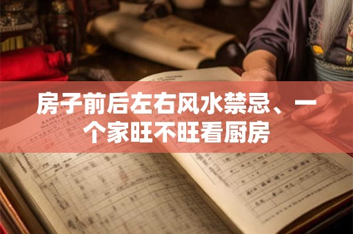 房子前后左右风水禁忌、一个家旺不旺看厨房