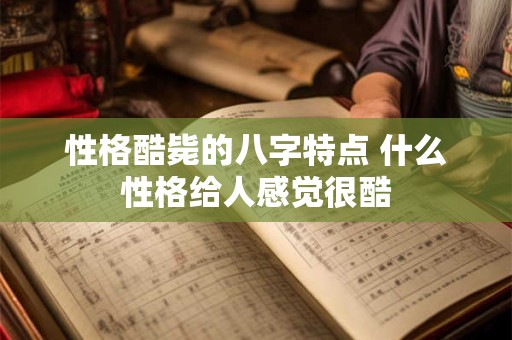 性格酷毙的八字特点 什么性格给人感觉很酷