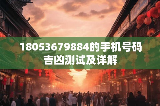 18053679884的手机号码吉凶测试及详解