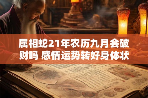 属相蛇21年农历九月会破财吗 感情运势转好身体状态佳