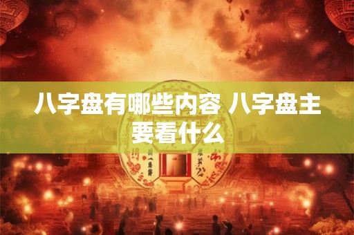 八字盘有哪些内容 八字盘主要看什么
