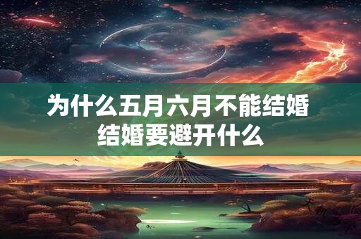 为什么五月六月不能结婚 结婚要避开什么 为什么五月六月不能结婚 结婚要避开什么