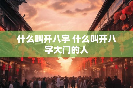 什么叫开八字 什么叫开八字大门的人