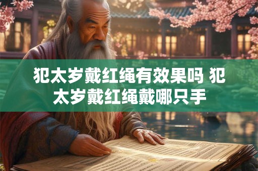 犯太岁戴红绳有效果吗 犯太岁戴红绳戴哪只手