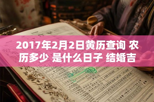 2017年2月2日黄历查询 农历多少 是什么日子 结婚吉时