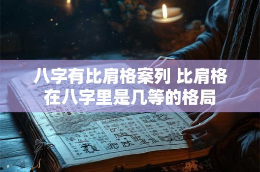 八字有比肩格案列 比肩格在八字里是几等的格局