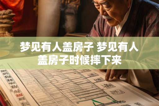 梦见有人盖房子 梦见有人盖房子时候摔下来