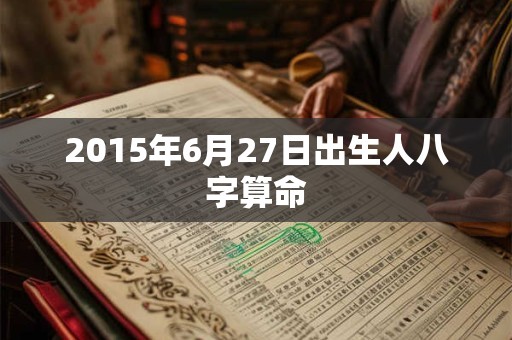 2015年6月27日出生人八字算命