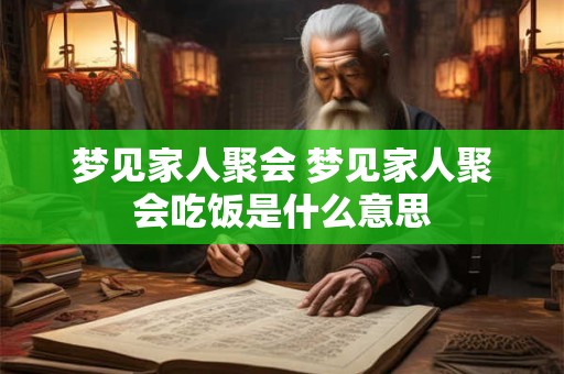 梦见家人聚会 梦见家人聚会吃饭是什么意思